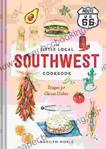 The Little Local Southwest Cookbook: Recipes For Classic Dishes