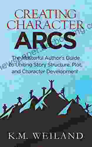 Creating Character Arcs: The Masterful Author S Guide To Uniting Story Structure Plot And Character Development (Helping Writers Become Authors 7)
