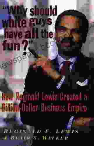 Why Should White Guys Have All The Fun?: How Reginald Lewis Created A Billion Dollar Business Empire