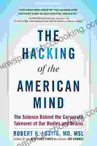 The Hacking Of The American Mind: The Science Behind The Corporate Takeover Of Our Bodies And Brains