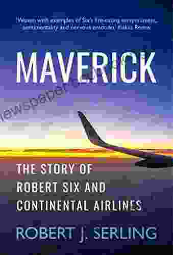 Maverick: The Story Of Robert Six And Continental Airlines