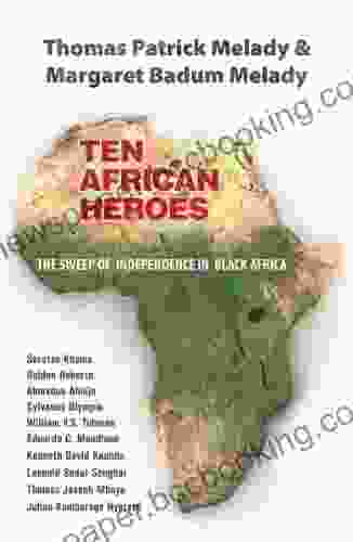 Ten African Heroes: The Sweep Of Independence In Black Africa