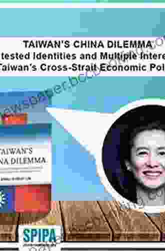 Taiwan S China Dilemma: Contested Identities And Multiple Interests In Taiwan S Cross Strait Economic Policy