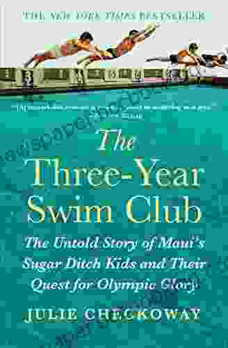 The Three Year Swim Club: The Untold Story Of Maui S Sugar Ditch Kids And Their Quest For Olympic Glory