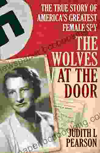 The Wolves At The Door: The True Story Of America S Greatest Female Spy