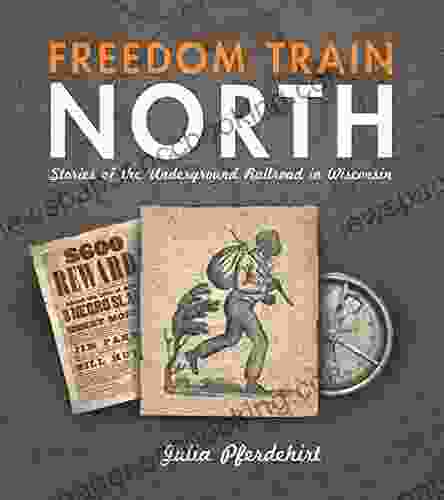 Freedom Train North: Stories Of The Underground Railroad In Wisconsin