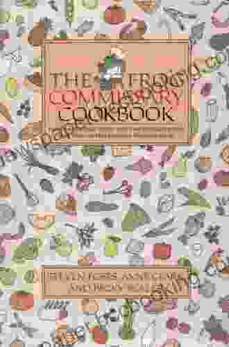 The Frog Commissary Cookbook: Hundreds Of Unique Recipes And Home Entertaining Ideas From America S Most Innovative Restaurant Group
