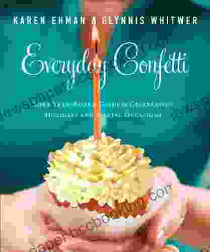 Everyday Confetti: Your Year Round Guide To Celebrating Holidays And Special Occasions