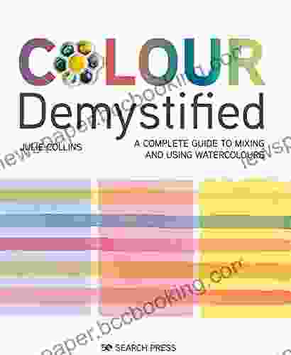 Colour Demystified: A Complete Guide To Mixing And Using Watercolours