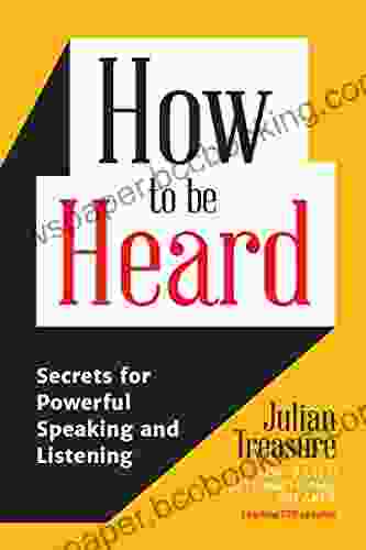 How To Be Heard: Secrets For Powerful Speaking And Listening (Communication Skills Book)