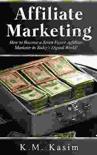 Affiliate Marketing: How To Become A Seven Figure Affiliate Marketer In Today S Digital World