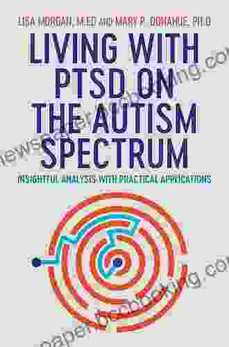 Living With PTSD On The Autism Spectrum: Insightful Analysis With Practical Applications