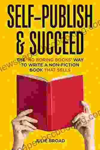 Self Publish Succeed: The No Boring Way To Writing A Non Fiction That Sells