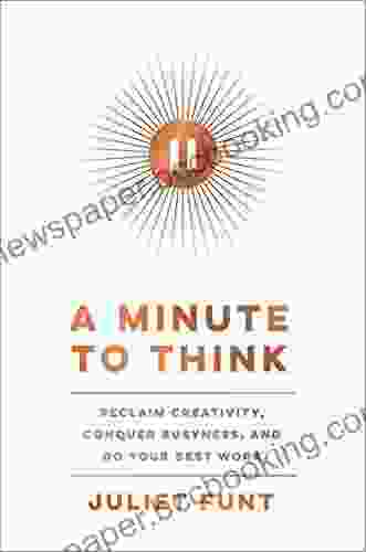 A Minute To Think: Reclaim Creativity Conquer Busyness And Do Your Best Work