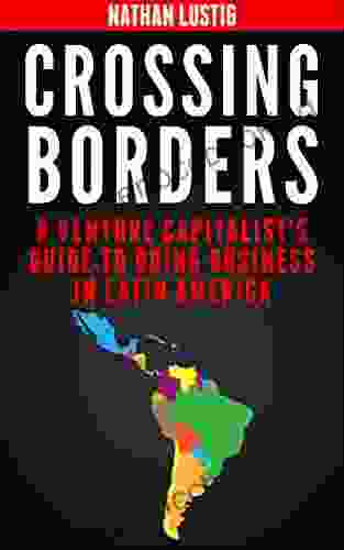 Crossing Borders: A Venture Capitalist S Guide To Doing Business In Latin America