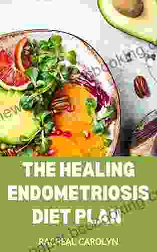 The Healing Endometriosis Diet Plan : 130 Delicious Recipes To Get Your Life Back Relieve Symptoms And Regain Control Of Your Health