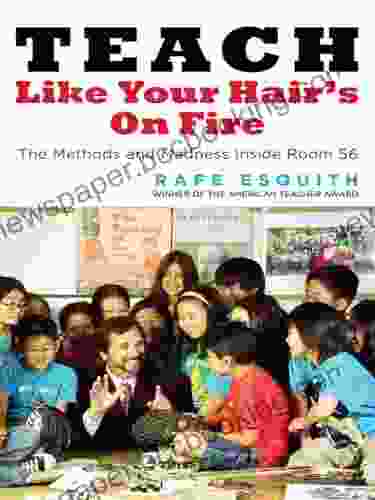 Teach Like Your Hair S On Fire: The Methods And Madness Inside Room 56