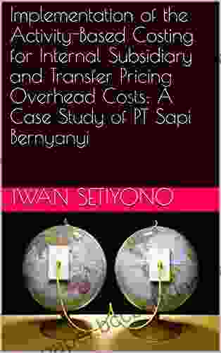 Implementation Of The Activity Based Costing For Internal Subsidiary And Transfer Pricing Overhead Costs: A Case Study Of PT Sapi Bernyanyi