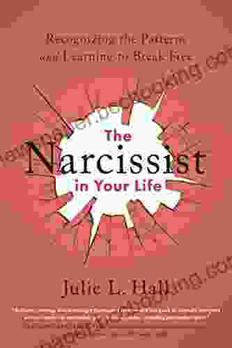 The Narcissist In Your Life: Recognizing The Patterns And Learning To Break Free