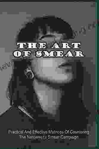 The Art Of Smear: Practical And Effective Methods Of Countering The Narcissist S Smear Campaign: Common Types Of Smear Campaign Of A Narcissist