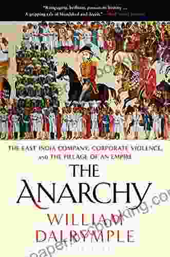 The Anarchy: The East India Company Corporate Violence And The Pillage Of An Empire