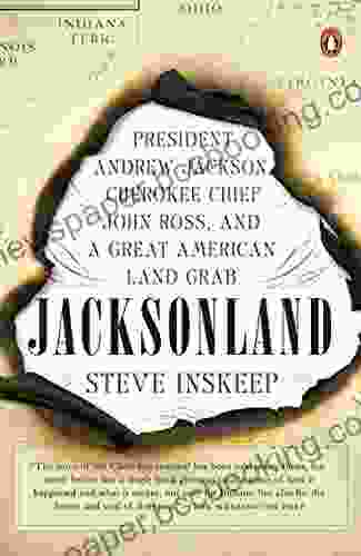 Jacksonland: President Andrew Jackson Cherokee Chief John Ross And A Great American Land Grab