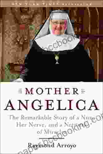 Mother Angelica: The Remarkable Story Of A Nun Her Nerve And A Network Of Miracles
