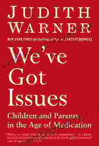 We Ve Got Issues: Children And Parents In The Age Of Medication