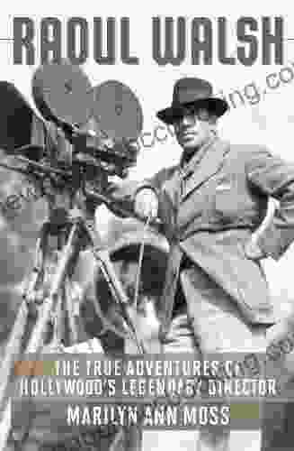 Raoul Walsh: The True Adventures Of Hollywood S Legendary Director (Screen Classics)