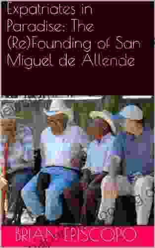 Expatriates In Paradise: The (Re)Founding Of San Miguel De Allende