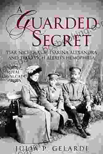 A Guarded Secret: Tsar Nicholas II Tsarina Alexandra And Tsarevich Alexei S Hemophilia (Royal Cavalcade)