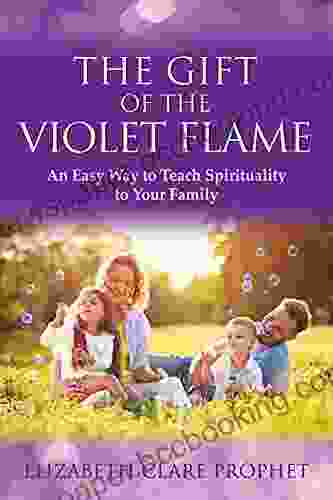 The Gift Of The Violet Flame: An Easy Way To Teach Spirituality To Your Family