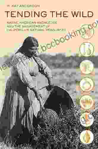 Tending The Wild: Native American Knowledge And The Management Of California S Natural Resources