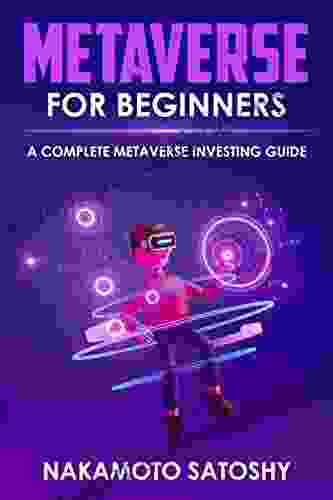 Metaverse For Beginners A Complete Metaverse Investing Guide: How To Invest In Virtual Reality Digital Assets Cyber Currency Crypto Art NFT S (Non Fungible Token) And Blockchain Gaming