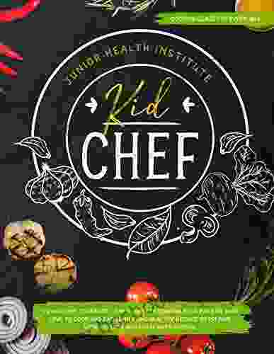 Kid Chef: Young Chef Cookbook The Complete Cooking For Kids Who Love To Cook And Eat Funny And Healthy Recipes To Prepare With Parents And Share With Friends (Cooking Class For Every Age)
